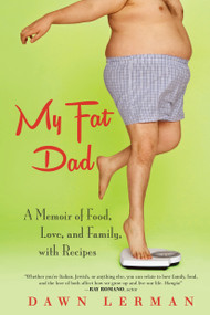 My Fat Dad (A Memoir of Food, Love, and Family, with Recipes) by Dawn Lerman, 9780425272237