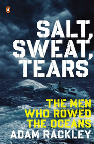 Salt, Sweat, Tears (The Men Who Rowed the Oceans) by Adam Rackley, 9780143126669