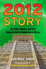The 2012 Story (The Myths, Fallacies, and Truth Behind the Most Intriguing Date in History) by John Major Jenkins, 9781585428236