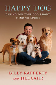 Happy Dog (Caring For Your Dog's Body, Mind and Spirit) by Billy Rafferty, Jill Cahr, 9780451227867