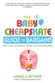 The Baby Cheapskate Guide to Bargains (How to Save on Blankets, Bottles, and Everything Baby) by Angela Wynne, 9780451236692