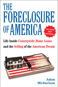 The Foreclosure of America (Life Inside Countrywide Home Loans and the Selling of the American Dream) by Adam Michaelson, 9780425233764