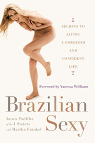 Brazilian Sexy (Secrets to Living a Gorgeous and Confident Life) by Janea Padilha, Martha Frankel, 9780399536502