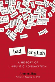Bad English (A History of Linguistic Aggravation) by Ammon Shea, 9780399165580