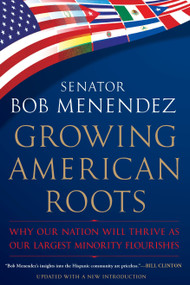 Growing American Roots (Why Our Nation Will Thrive as Our Largest Minority Flourishes) by Bob Menendez, 9780451231406