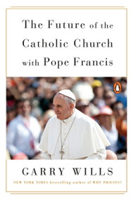 The Future of the Catholic Church with Pope Francis by Garry Wills, 9780143107897