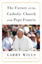 The Future of the Catholic Church with Pope Francis by Garry Wills, 9780143107897