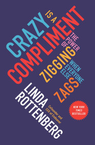 Crazy Is a Compliment (The Power of Zigging When Everyone Else Zags) by Linda Rottenberg, 9781591847991