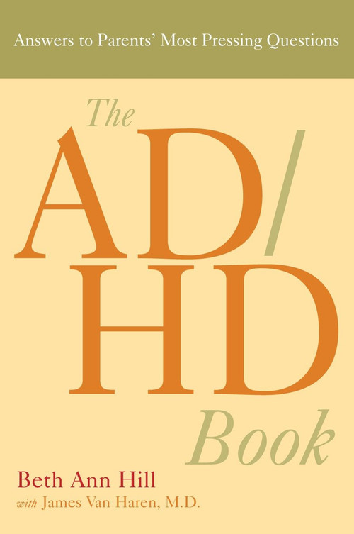 The ADHD Book (Answers to Parents' Most Pressing Questions) by Beth Ann Hill, James Van Haren, 9781583332337