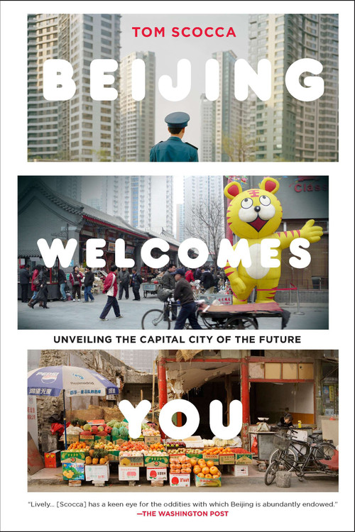 Beijing Welcomes You (Unveiling the Capital City of the Future) by Tom Scocca, 9781594485800