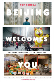 Beijing Welcomes You (Unveiling the Capital City of the Future) by Tom Scocca, 9781594485800