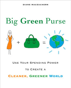 Big Green Purse (Use Your Spending Power to Create a Cleaner, Greener World) by Diane Maceachern, 9781583333037