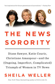 The News Sorority (Diane Sawyer, Katie Couric, Christiane Amanpour--and the (Ongoing, Imperfect, Complicated) Triumph of Women in TV News) by Sheila Weller, 9780143127772