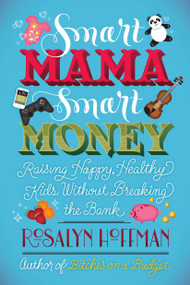 Smart Mama, Smart Money (Raising Happy, Healthy Kids Without Breaking the Bank) by Rosalyn Hoffman, 9780451235596