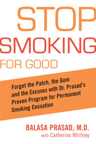 Stop Smoking for Good (Forget the Patch, the Gum, and the Excuses with Dr. Prasad's Proven Program for Permanent Smoking Cessation) by Balasa Prasad, Catherine Whitney, 9781583332344
