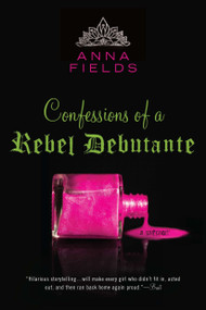 Confessions of a Rebel Debutante (A Memoir) by Anna Fields, 9780425238745