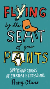Flying by the Seat of Your Pants (Surprising Origins of Everyday Expressions) by Harry Oliver, 9780399536373