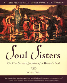 Soul Sisters (Five Divine Qualities of a Woman's Soul) by Pythia Peay, 9781585421626