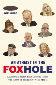 An Atheist in the FOXhole (A Liberal's Eight-Year Odyssey Inside the Heart of the Right-Wing Media) by Joe Muto, 9780142181010