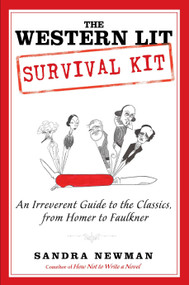The Western Lit Survival Kit (An Irreverent Guide to the Classics, from Homer to Faulkner) by Sandra Newman, 9781592406944