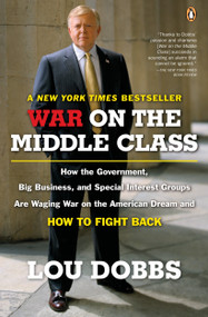 War on the Middle Class (How the Government, Big Business, and Special Interest Groups Are Waging War onthe American Dream and How to Fight Back) by Lou Dobbs, 9780143112525