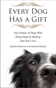 Every Dog Has a Gift (True Stories of Dogs Who Bring Hope & Healing into Our Lives) by Rachel McPherson, 9781585428991