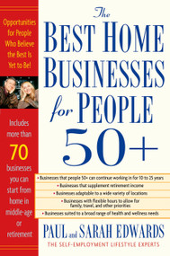 Best Home Businesses for People 50+ (70+ Businesses You Can Start From Home in Middle-Age or Retirement) by Paul Edwards, Sarah Edwards, 9781585423804