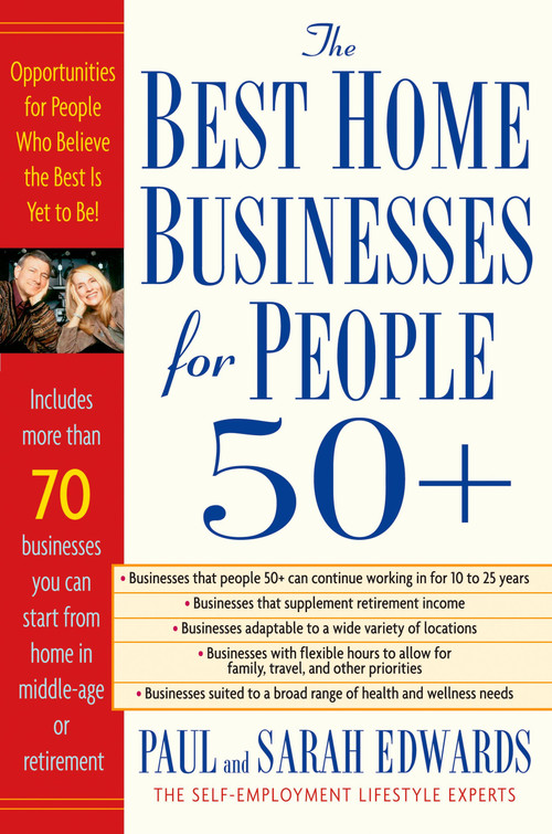 Best Home Businesses for People 50+ (70+ Businesses You Can Start From Home in Middle-Age or Retirement) by Paul Edwards, Sarah Edwards, 9781585423804