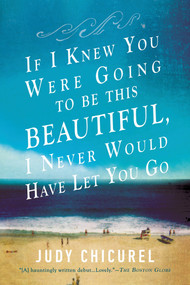 If I Knew You Were Going to Be This Beautiful, I Never Would Have Let You Go by Judy Chicurel, 9780425277966