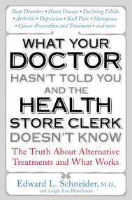 What Your Doctor Hasn't Told You and the Health Store Clerk Doesn't Know (The Truth About Alternative Treatments and What Works) by Edward Schneider, 9781583332528