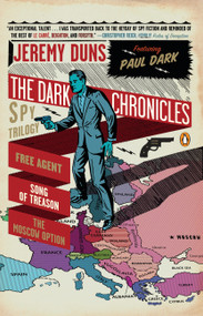 The Dark Chronicles (A Spy Trilogy: Free Agent; Song of Treason; The Moscow Option) by Jeremy Duns, 9780143120698