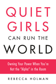 Quiet Girls Can Run the World (Owning Your Power When You're Not the "Alpha" in the Room) by Rebecca Holman, 9780143133537