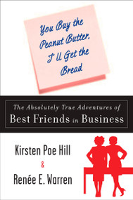 You Buy the Peanut Butter, I'll Get the Bread (The Absolutely True Adventures of Best Friends in Business) by Kirsten Poe Hill, Renee E. Warren, 9780452290143