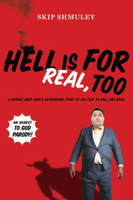 Hell Is for Real, Too (A Middle-Aged Accountant's Astounding Story of His Trip to Hell and Back) by Skip Shmuley, 9780452297791