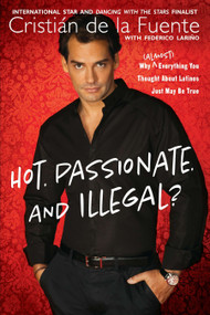 Hot. Passionate. and Illegal? (Why (Almost) Everything You Thought About Latinos Just May Be True) by Cristian de la Fuente, Federico Larino, 9780451229670