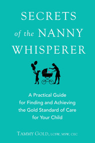 Secrets of the Nanny Whisperer (A Practical Guide for Finding and Achieving the Gold Standard of Care for Your Child) by Tammy Gold, 9780399169885