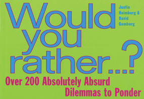 Would You Rather... (Over 200 Absolutely Absurd Dilemmas to Ponder) by David Gomberg, Justin Heimberg, 9780452278516