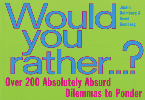 Would You Rather... (Over 200 Absolutely Absurd Dilemmas to Ponder) by David Gomberg, Justin Heimberg, 9780452278516