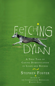 Fetching Dylan (A True Tale of Canine Domestication in Leaps and Bounds) by Stephen Foster, 9780399535116