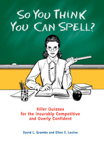So You Think You Can Spell? (Killer Quizzes for the Incurably Competitive and Overly Confident) by David Grambs, Ellen S. Levine, 9780399535284