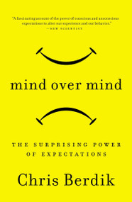Mind Over Mind (The Surprising Power of Expectations) by Chris Berdik, 9781591846574
