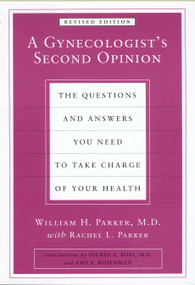 A Gynecologist's Second Opinion (The Questions and Answers You Need to Take Charge of Your Health, Revised Edition) by William H. Parker, Rachel L. Parker, 9780452283626