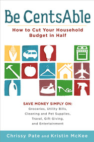 Be CentsAble (How to Cut Your Household Budget in Half) by Chrissy Pate, Kristin McKee, 9780452296244