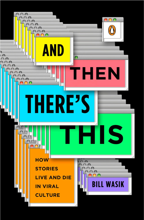 And Then There's This (How Stories Live and Die in Viral Culture) by Bill Wasik, 9780143117612