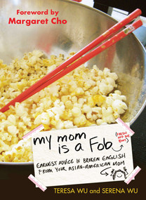 My Mom is a Fob (Earnest Advice in Broken English from Your Asian-American Mom) by Teresa Wu, Serena Wu, 9780399536403