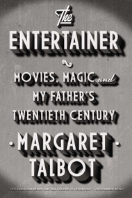The Entertainer (Movies, Magic, and My Father's Twentieth Century) by Margaret Talbot, 9781594631887
