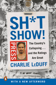 Sh*tshow! (The Country's Collapsing . . . and the Ratings Are Great) by Charlie LeDuff, 9780525522041