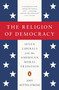 The Religion of Democracy (Seven Liberals and the American Moral Tradition) by Amy Kittelstrom, 9780143108139