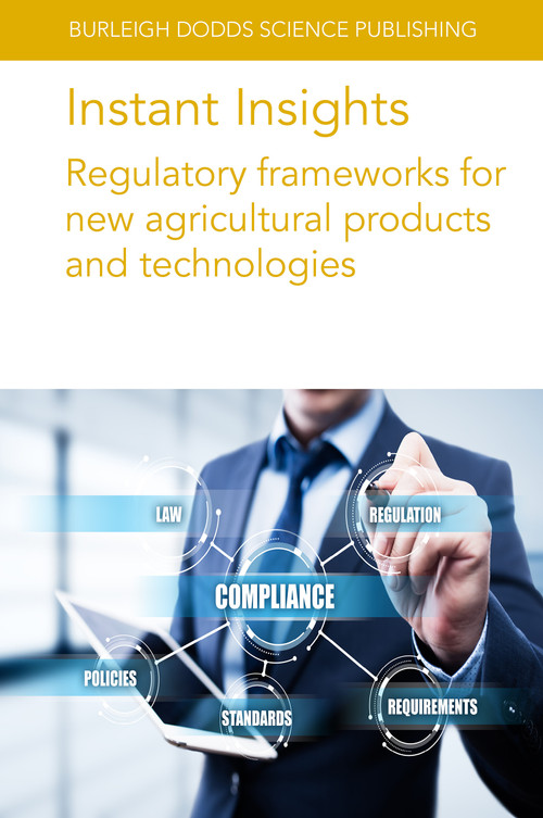 Instant Insights: Regulatory frameworks for new agricultural products and technologies by Various authors, Dr Johnny Yeung, Dr Yong Quan Tan, Dr Siew Herng Chan, Dr Kern Rei Chng, Dr Calvin Yeo, Dr Jer Lin Poh, Dr Teng Yong Low, Ms Joanne Sheot Harn Chan, Mr Gregory Jaffe, Dr Rüdiger Hauschild, Dr Willem J. Ravensberg, Prof Wyn Grant, Dr Roma Gwynn, Dr Manfred Lützow, 9781835450062