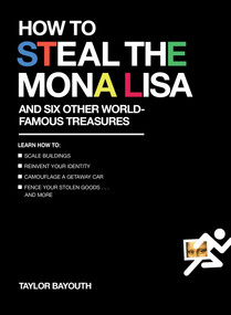 How to Steal the Mona Lisa (and Six Other World-Famous Treasures) by Taylor Bayouth, 9780399175077